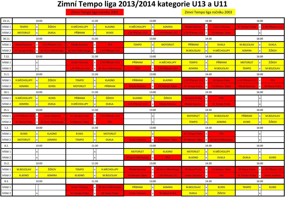 FK Příbram U13 x FA Meteor Tábor x 30.11. 10:00 11:30 13:00 14:30 16:00 hřiště 1 Mladá Boleslav x 1.FK Příbram U12 Mladá Boleslav x PFA TEMPO x MOTORLET PŘÍBRAM x DUKLA M.