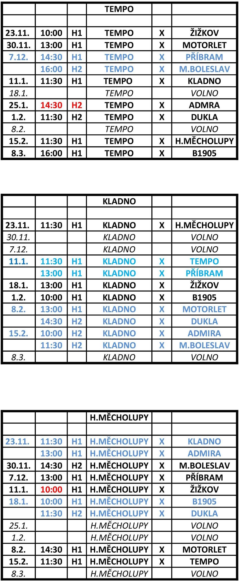 1. 13:00 H1 KLADNO X ŽIŽKOV 1.2. 10:00 H1 KLADNO X B1905 8.2. 13:00 H1 KLADNO X MOTORLET 14:30 H2 KLADNO X DUKLA 15.2. 10:00 H2 KLADNO X ADMIRA 11:30 H2 KLADNO X M.BOLESLAV 8.3. KLADNO VOLNO H.