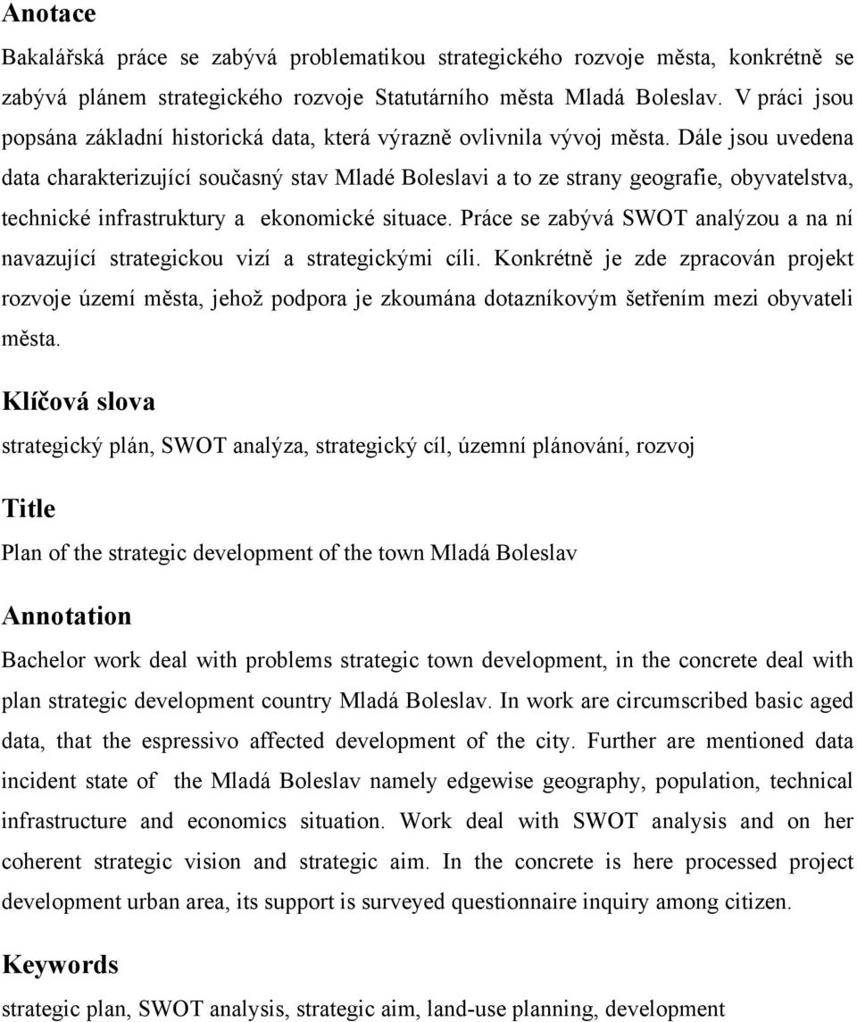 Dále jsou uvedena data charakterizující současný stav Mladé Boleslavi a to ze strany geografie, obyvatelstva, technické infrastruktury a ekonomické situace.