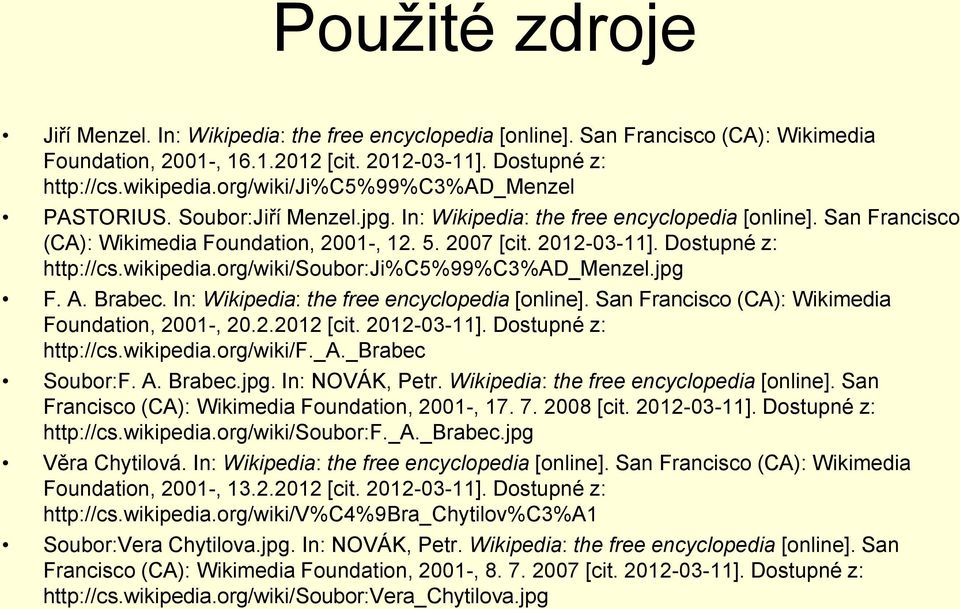 Dostupné z: http://cs.wikipedia.org/wiki/soubor:ji%c5%99%c3%ad_menzel.jpg F. A. Brabec. In: Wikipedia: the free encyclopedia [online]. San Francisco (CA): Wikimedia Foundation, 2001-, 20.2.2012 [cit.