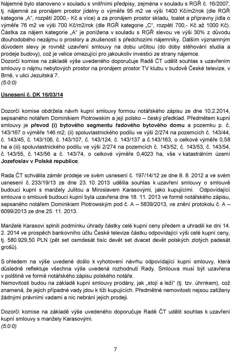 700 Kč/m2/rok (dle RGŘ kategorie C, rozpětí 700,- Kč až 1000 Kč).