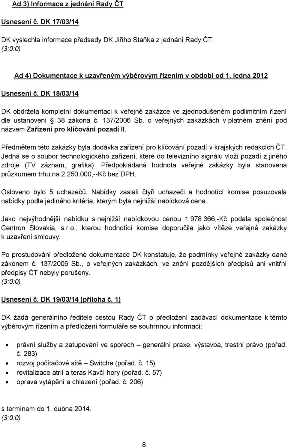 o veřejných zakázkách v platném znění pod názvem Zařízení pro klíčování pozadí II. Předmětem této zakázky byla dodávka zařízení pro klíčování pozadí v krajských redakcích ČT.