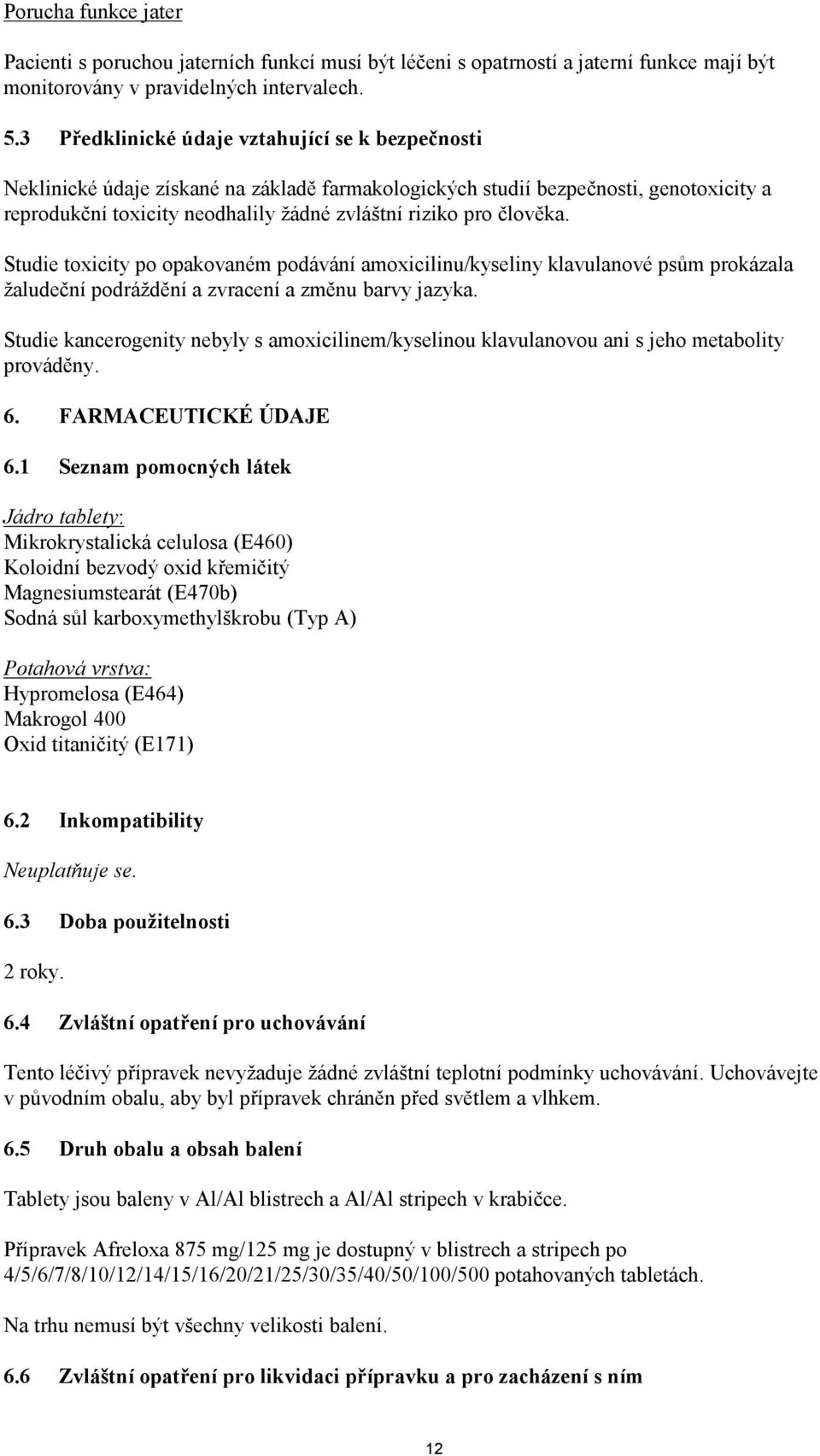 člověka. Studie toxicity po opakovaném podávání amoxicilinu/kyseliny klavulanové psům prokázala žaludeční podráždění a zvracení a změnu barvy jazyka.