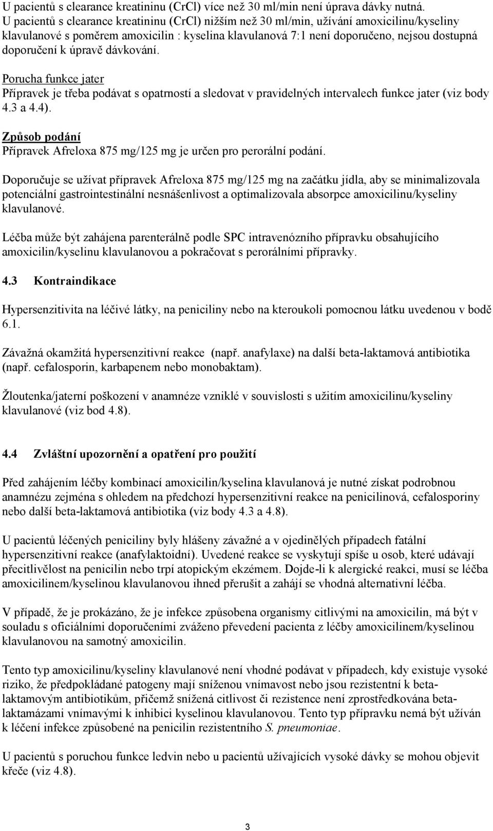 úpravě dávkování. Porucha funkce jater Přípravek je třeba podávat s opatrností a sledovat v pravidelných intervalech funkce jater (viz body 4.3 a 4.4).