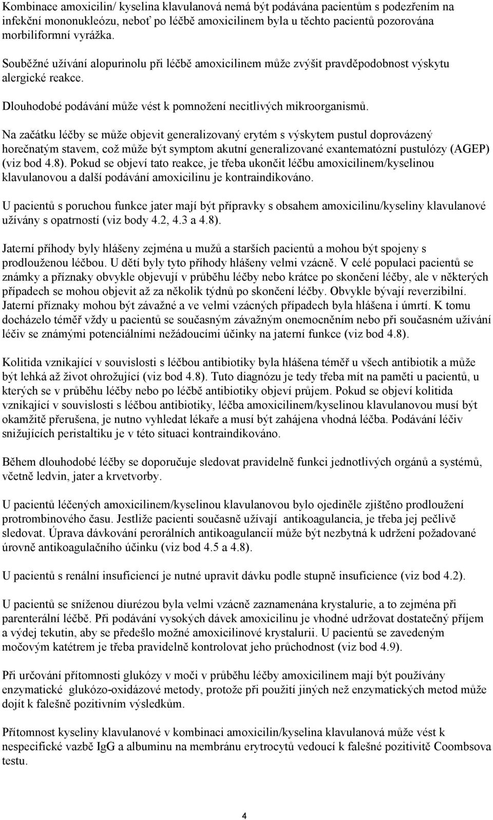 Na začátku léčby se může objevit generalizovaný erytém s výskytem pustul doprovázený horečnatým stavem, což může být symptom akutní generalizované exantematózní pustulózy (AGEP) (viz bod 4.8).