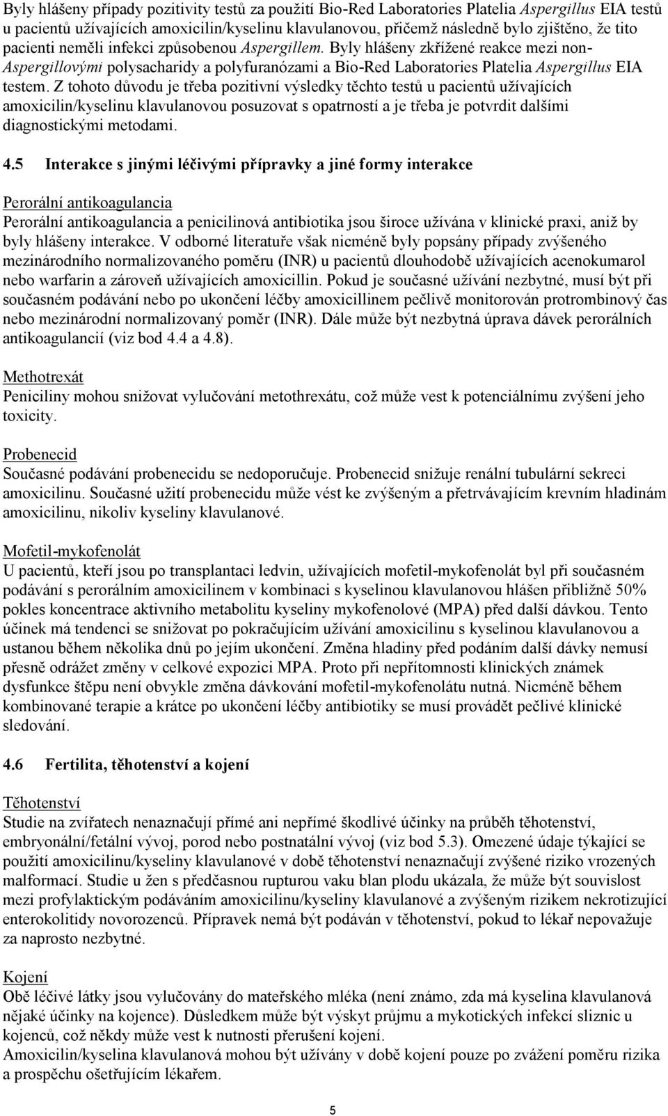 Z tohoto důvodu je třeba pozitivní výsledky těchto testů u pacientů užívajících amoxicilin/kyselinu klavulanovou posuzovat s opatrností a je třeba je potvrdit dalšími diagnostickými metodami. 4.