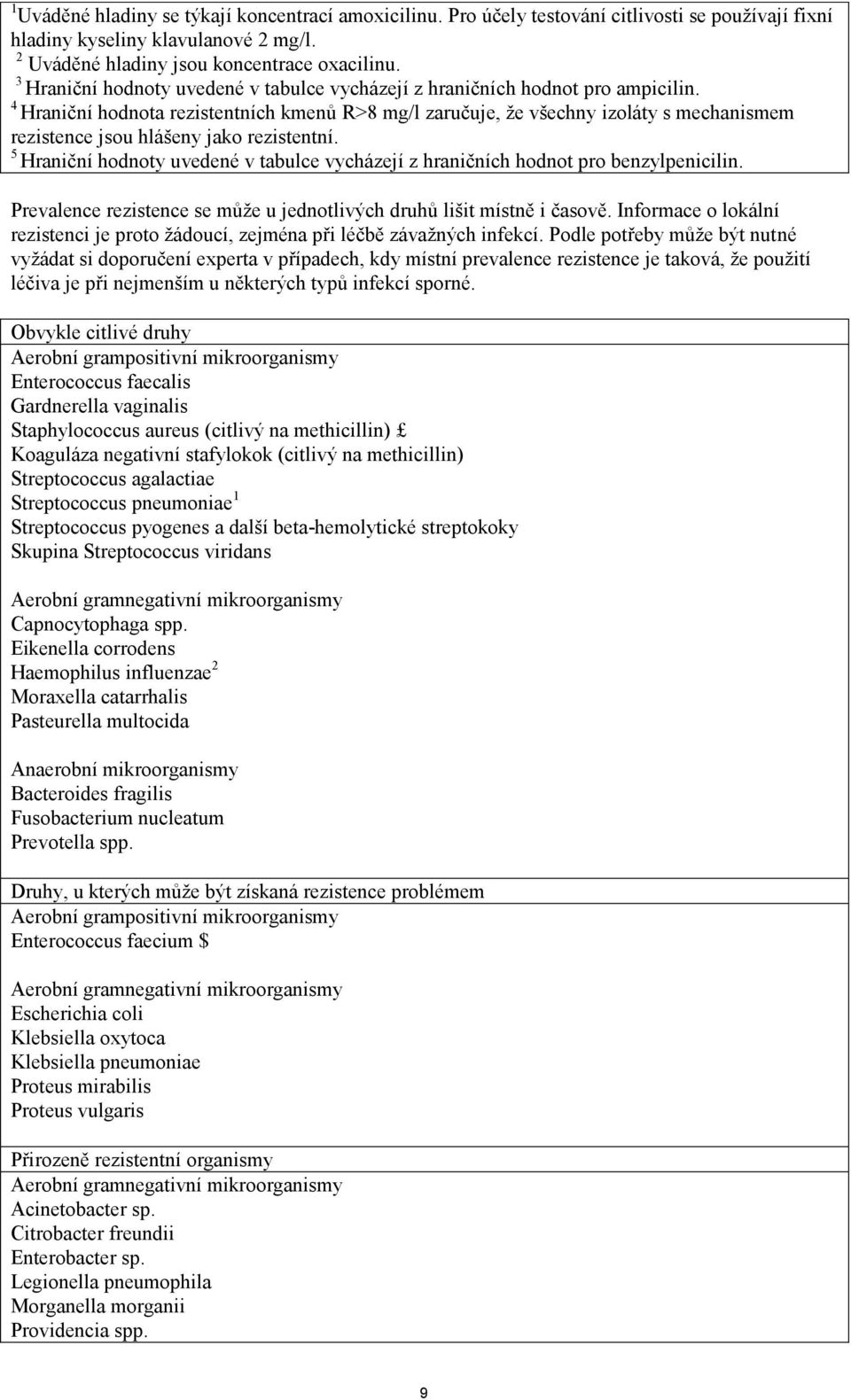 4 Hraniční hodnota rezistentních kmenů R>8 mg/l zaručuje, že všechny izoláty s mechanismem rezistence jsou hlášeny jako rezistentní.