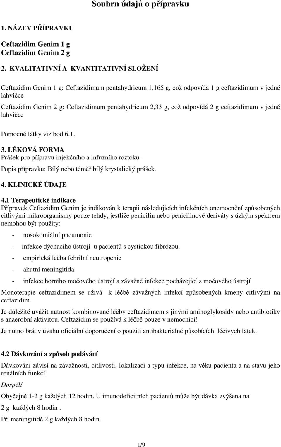 což odpovídá 2 g ceftazidimum v jedné lahvičce Pomocné látky viz bod 6.1. 3. LÉKOVÁ FORMA Prášek pro přípravu injekčního a infuzního roztoku. Popis přípravku: Bílý nebo téměř bílý krystalický prášek.