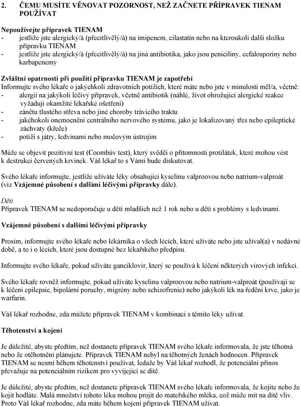 zapotřebí Informujte svého lékaře o jakýchkoli zdravotních potížích, které máte nebo jste v minulosti měl/a, včetně: - alergií na jakýkoli léčivý přípravek, včetně antibiotik (náhlé, život ohrožující