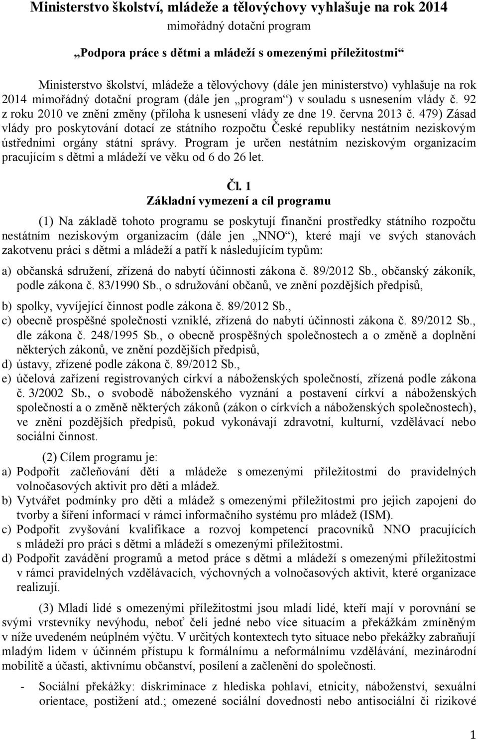 června 2013 č. 479) Zásad vlády pro poskytování dotací ze státního rozpočtu České republiky nestátním neziskovým ústředními orgány státní správy.