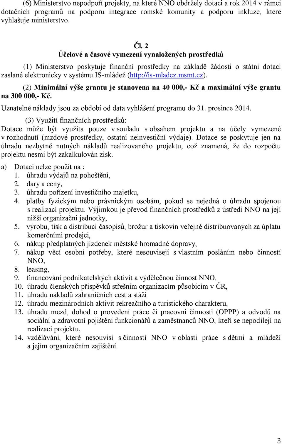 cz). (2) Minimální výše grantu je stanovena na 40 000,- Kč a maximální výše grantu na 300 000,- Kč. Uznatelné náklady jsou za období od data vyhlášení programu do 31. prosince 2014.