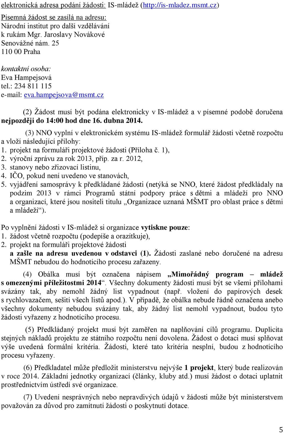 cz (2) Žádost musí být podána elektronicky v IS-mládež a v písemné podobě doručena nejpozději do 14:00 hod dne 16. dubna 2014.