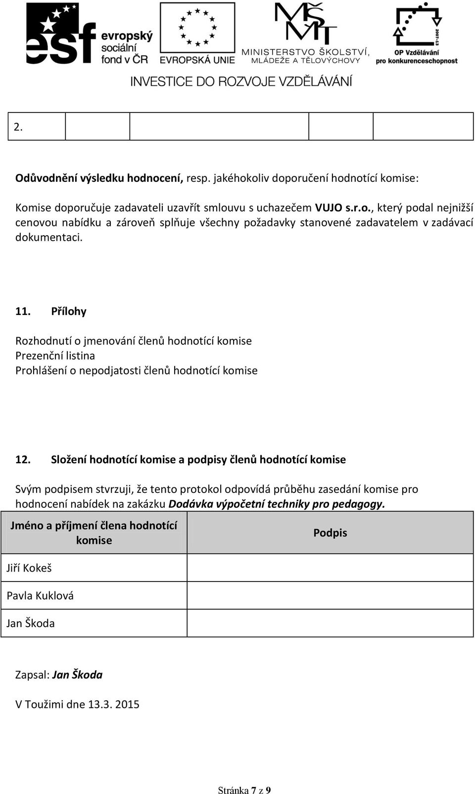 Složení hodnotící komise a podpisy členů hodnotící komise Svým podpisem stvrzuji, že tento protokol odpovídá průběhu zasedání komise pro hodnocení nabídek na zakázku Dodávka výpočetní