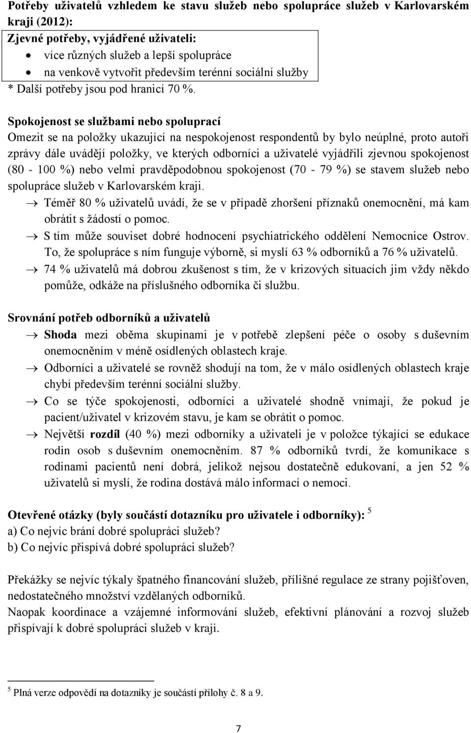 Spokojenost se službami nebo spoluprací Omezit se na položky ukazující na nespokojenost respondentů by bylo neúplné, proto autoři zprávy dále uvádějí položky, ve kterých odborníci a uživatelé