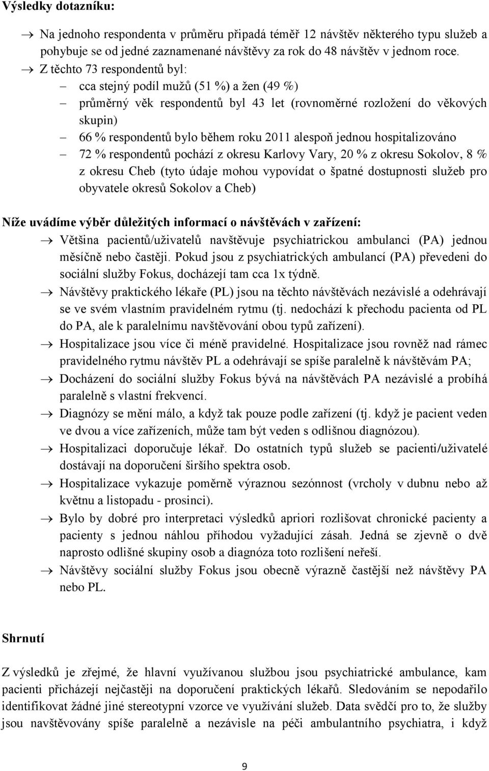 jednou hospitalizováno 72 % respondentů pochází z okresu Karlovy Vary, 20 % z okresu Sokolov, 8 % z okresu Cheb (tyto údaje mohou vypovídat o špatné dostupnosti služeb pro obyvatele okresů Sokolov a