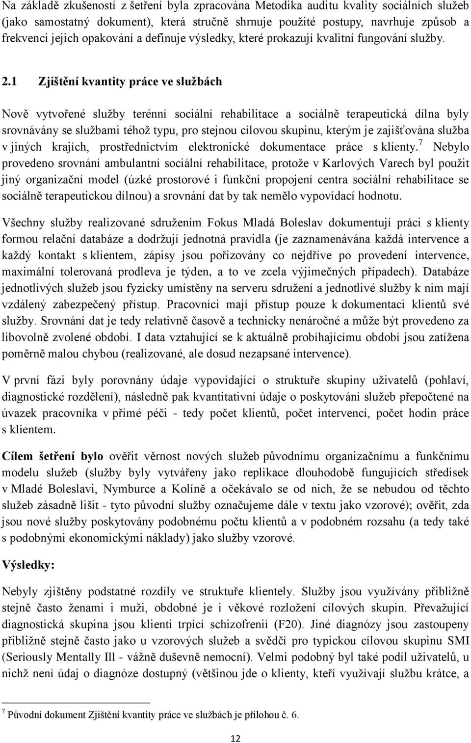 1 Zjištění kvantity práce ve službách Nově vytvořené služby terénní sociální rehabilitace a sociálně terapeutická dílna byly srovnávány se službami téhož typu, pro stejnou cílovou skupinu, kterým je