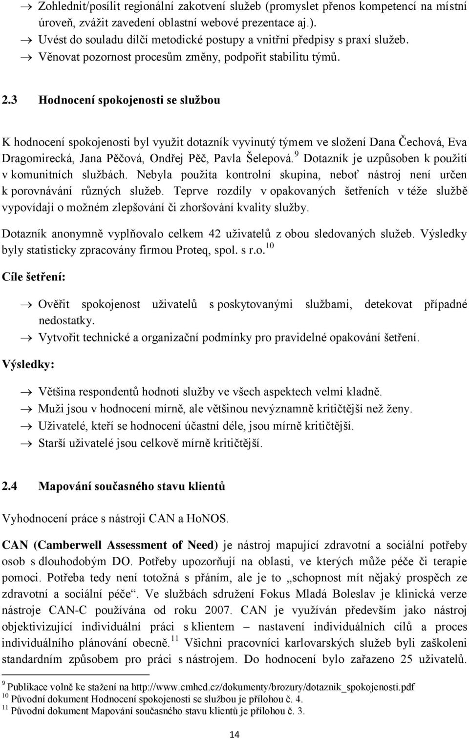 3 Hodnocení spokojenosti se službou K hodnocení spokojenosti byl využit dotazník vyvinutý týmem ve složení Dana Čechová, Eva Dragomirecká, Jana Pěčová, Ondřej Pěč, Pavla Šelepová.