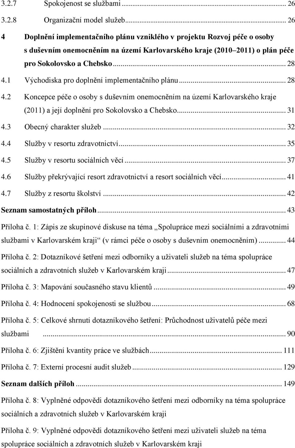 1 Východiska pro doplnění implementačního plánu... 28 4.2 Koncepce péče o osoby s duševním onemocněním na území Karlovarského kraje (2011) a její doplnění pro Sokolovsko a Chebsko... 31 4.