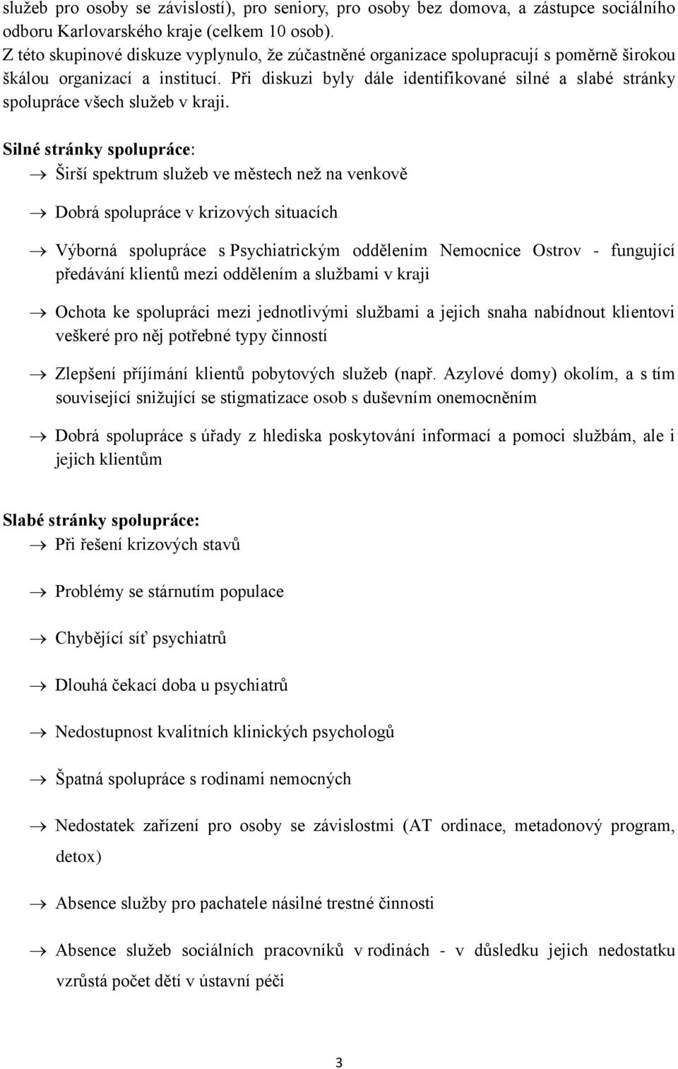 Při diskuzi byly dále identifikované silné a slabé stránky spolupráce všech služeb v kraji.