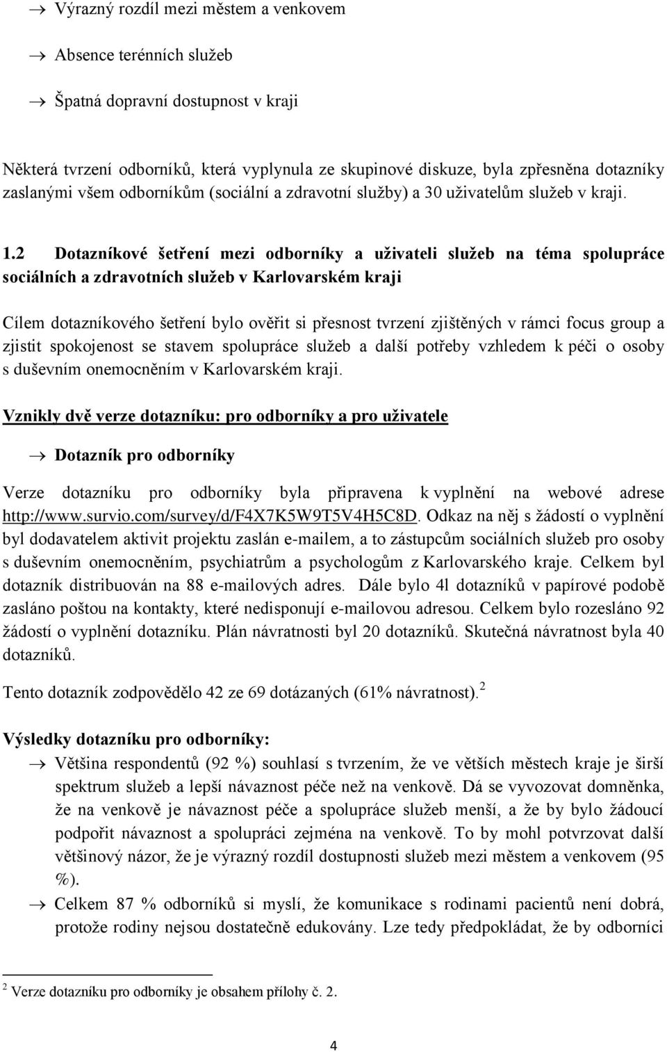 2 Dotazníkové šetření mezi odborníky a uživateli služeb na téma spolupráce sociálních a zdravotních služeb v Karlovarském kraji Cílem dotazníkového šetření bylo ověřit si přesnost tvrzení zjištěných