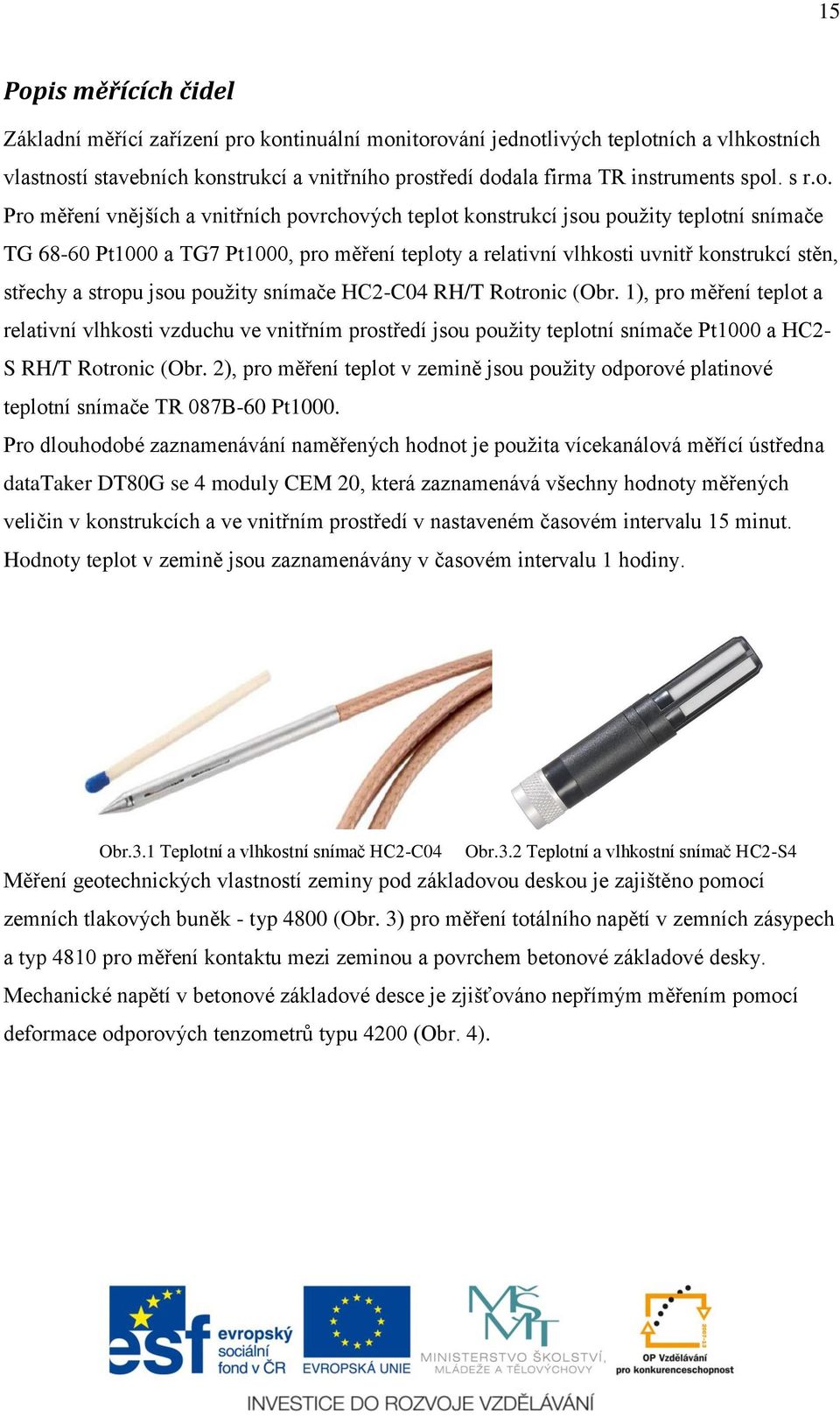 střechy a stropu jsou použity snímače HC2-C04 RH/T Rotronic (Obr.