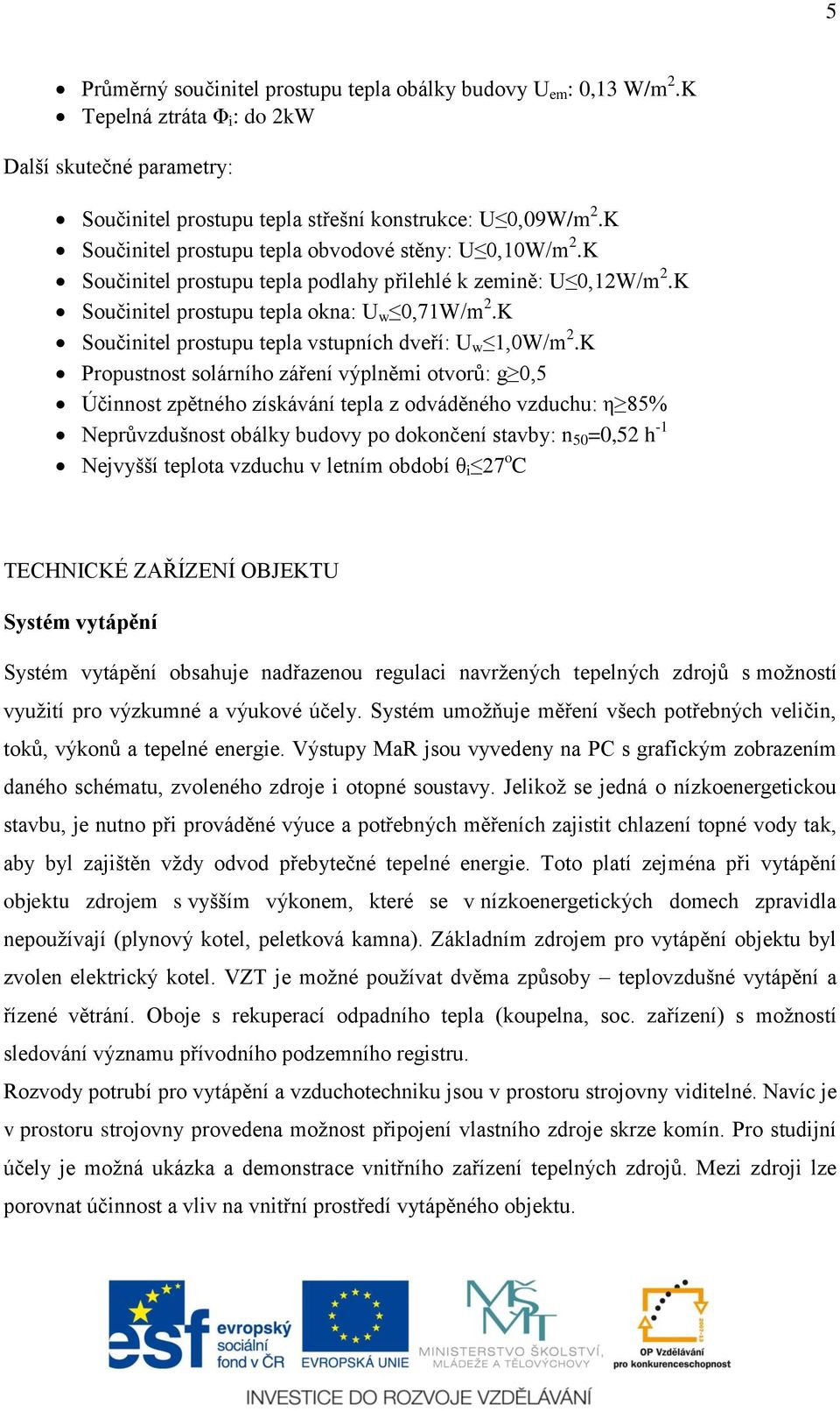 K Součinitel prostupu tepla vstupních dveří: U w 1,0W/m 2.