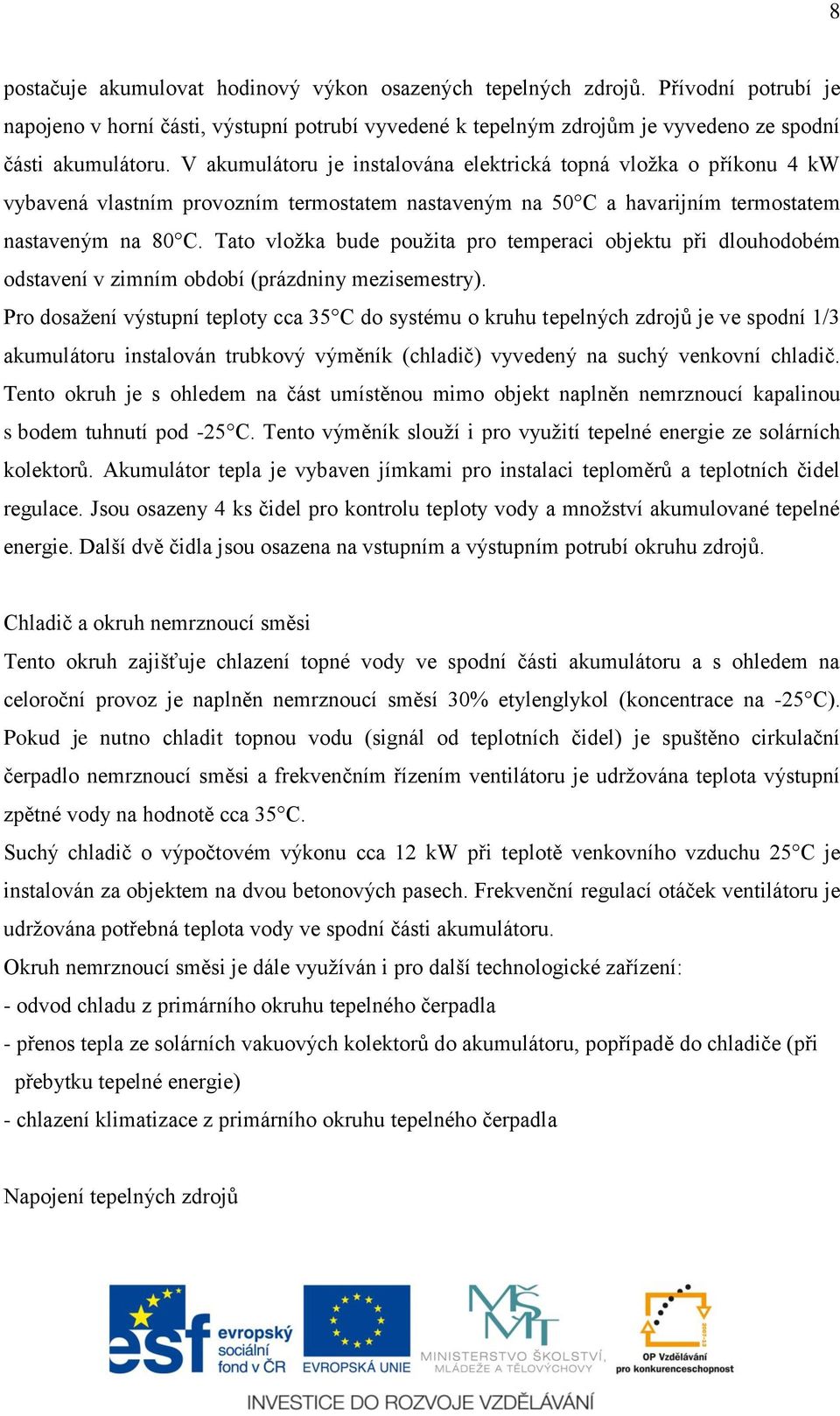 Tato vložka bude použita pro temperaci objektu při dlouhodobém odstavení v zimním období (prázdniny mezisemestry).