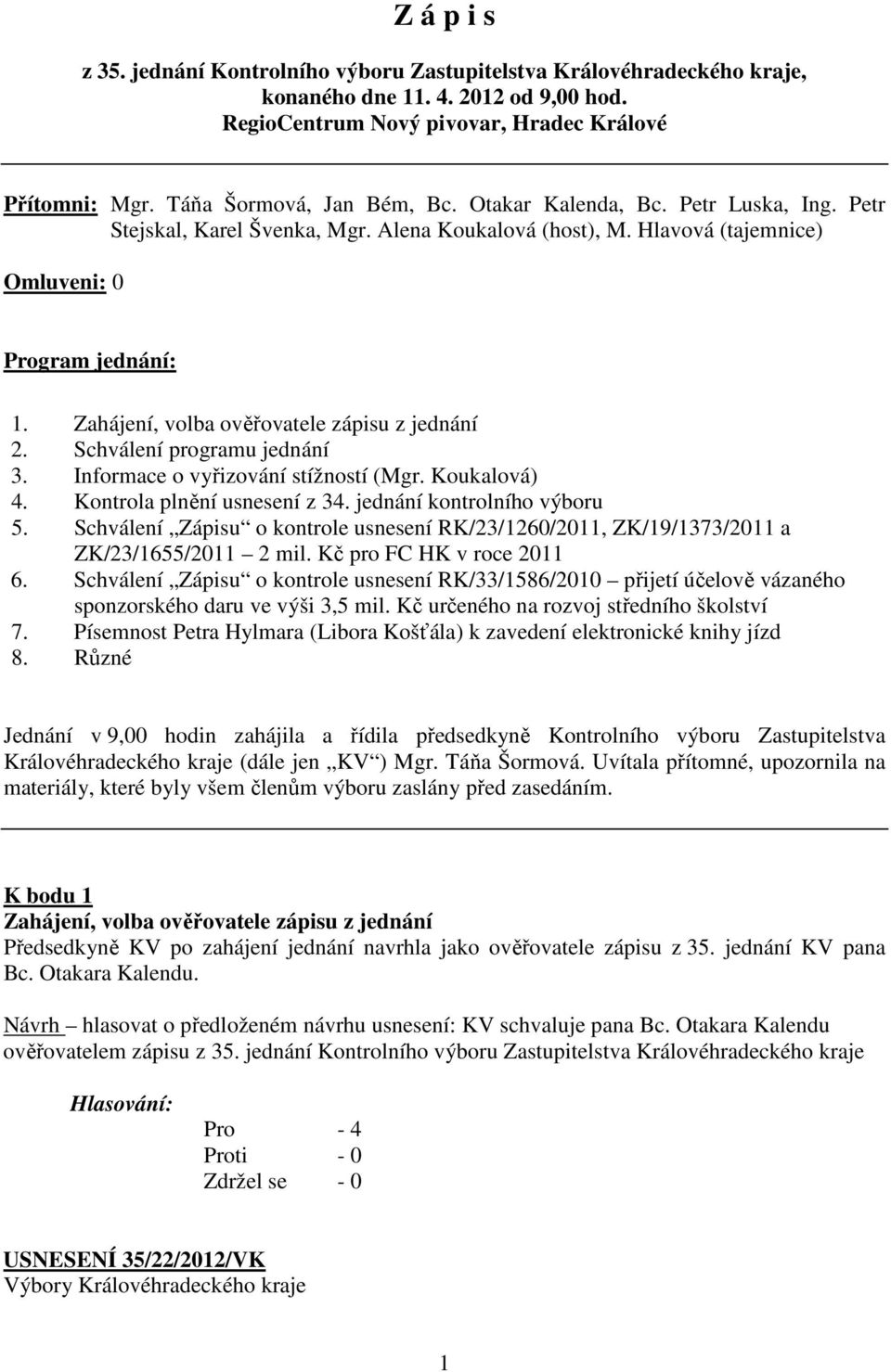 Zahájení, volba ověřovatele zápisu z jednání 2. Schválení programu jednání 3. Informace o vyřizování stížností (Mgr. Koukalová) 4. Kontrola plnění usnesení z 34. jednání kontrolního výboru 5.