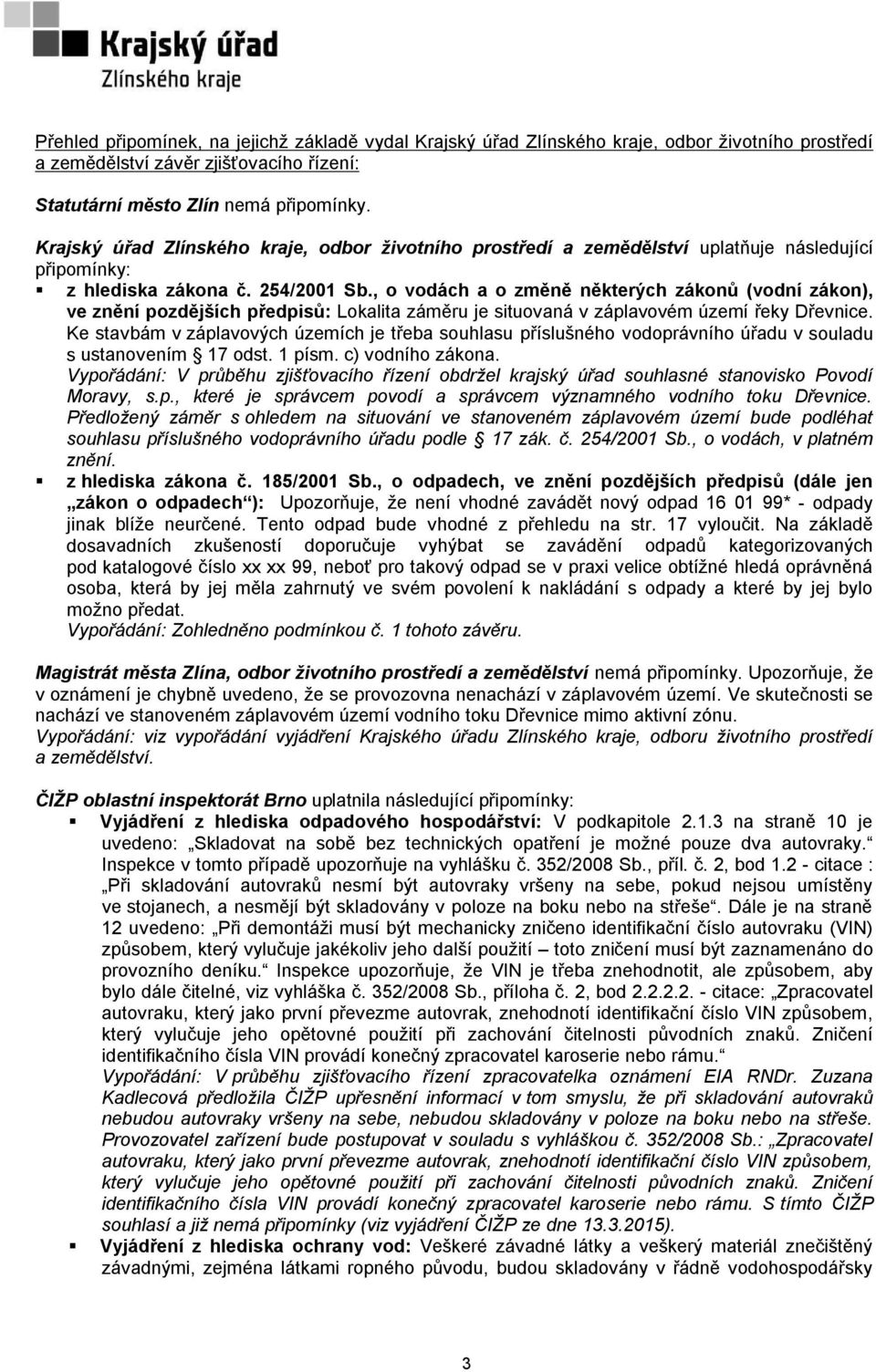 , o vodách a o změně některých zákonů (vodní zákon), ve znění pozdějších předpisů: Lokalita záměru je situovaná v záplavovém území řeky Dřevnice.