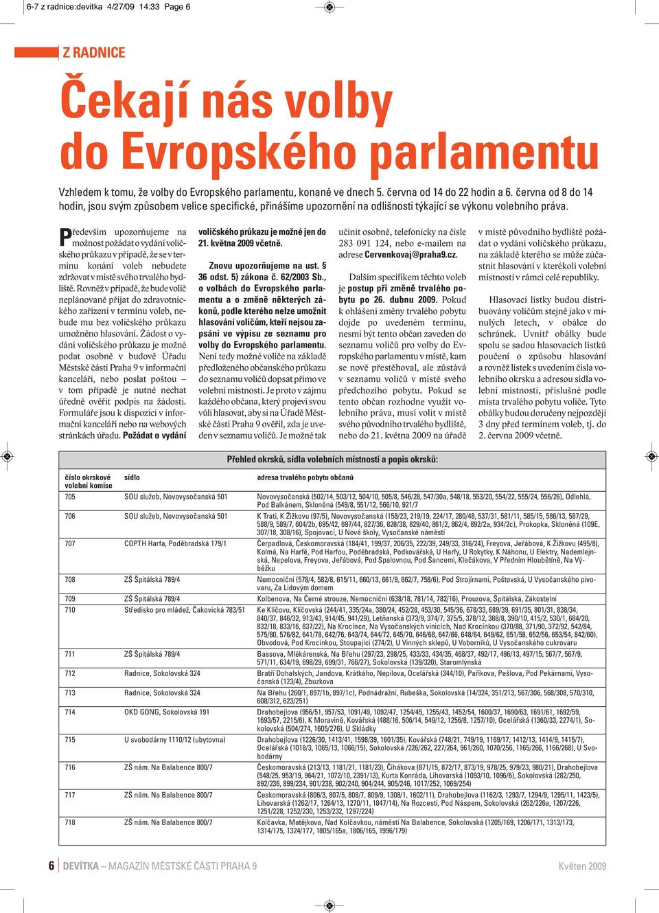 Především upozorňujeme na možnost požádat o vydání voličského průkazu v případě, že se v termínu konání voleb nebudete zdržovat v místě svého trvalého bydliště.