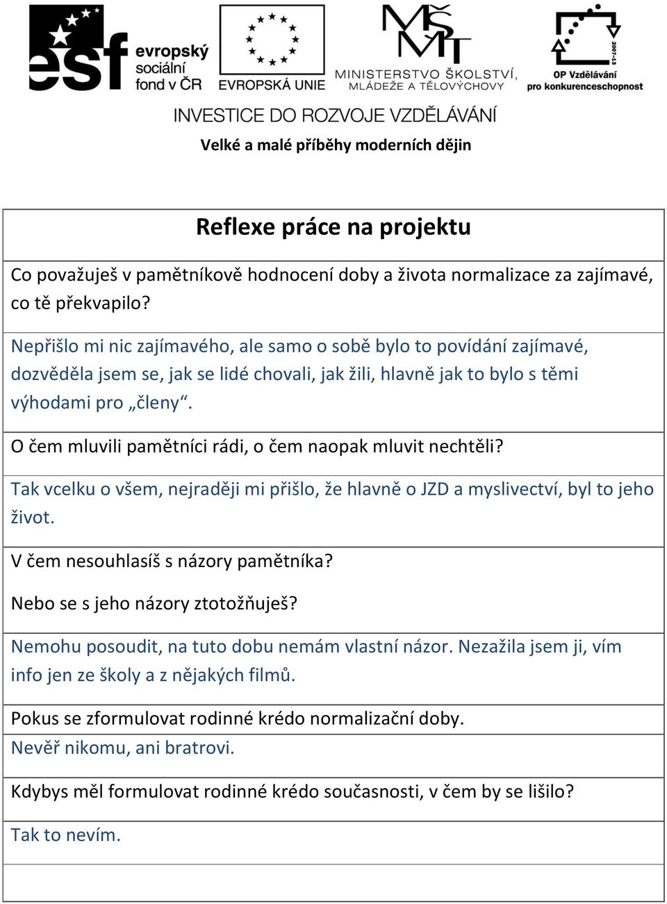 O čem mluvili pamětníci rádi, o čem naopak mluvit nechtěli? Tak vcelku o všem, nejraději mi přišlo, že hlavně o JZD a myslivectví, byl to jeho život. V čem nesouhlasíš s názory pamětníka?