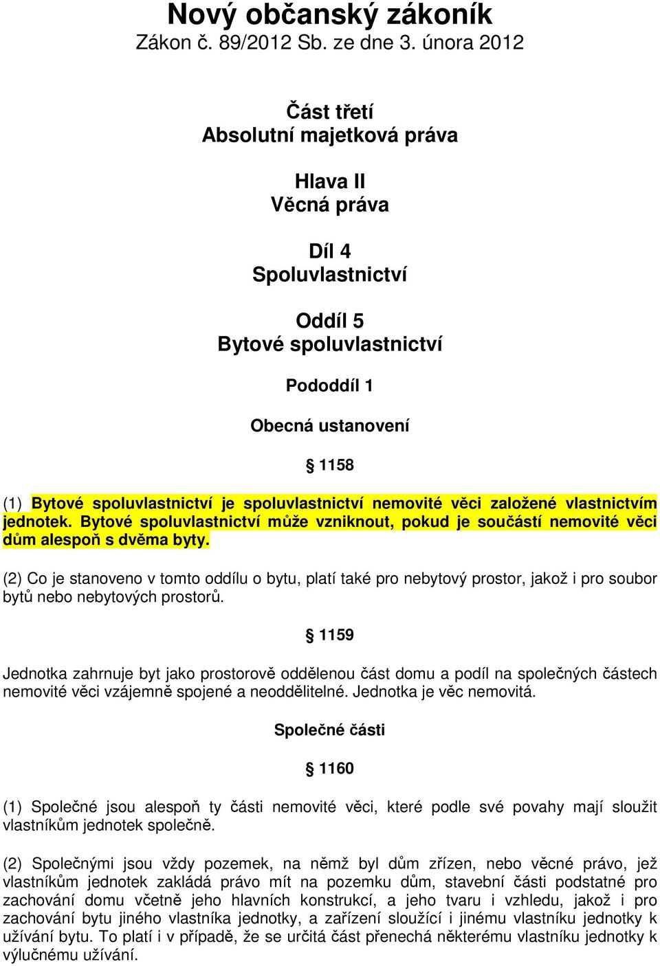 spoluvlastnictví nemovité věci založené vlastnictvím jednotek. Bytové spoluvlastnictví může vzniknout, pokud je součástí nemovité věci dům alespoň s dvěma byty.