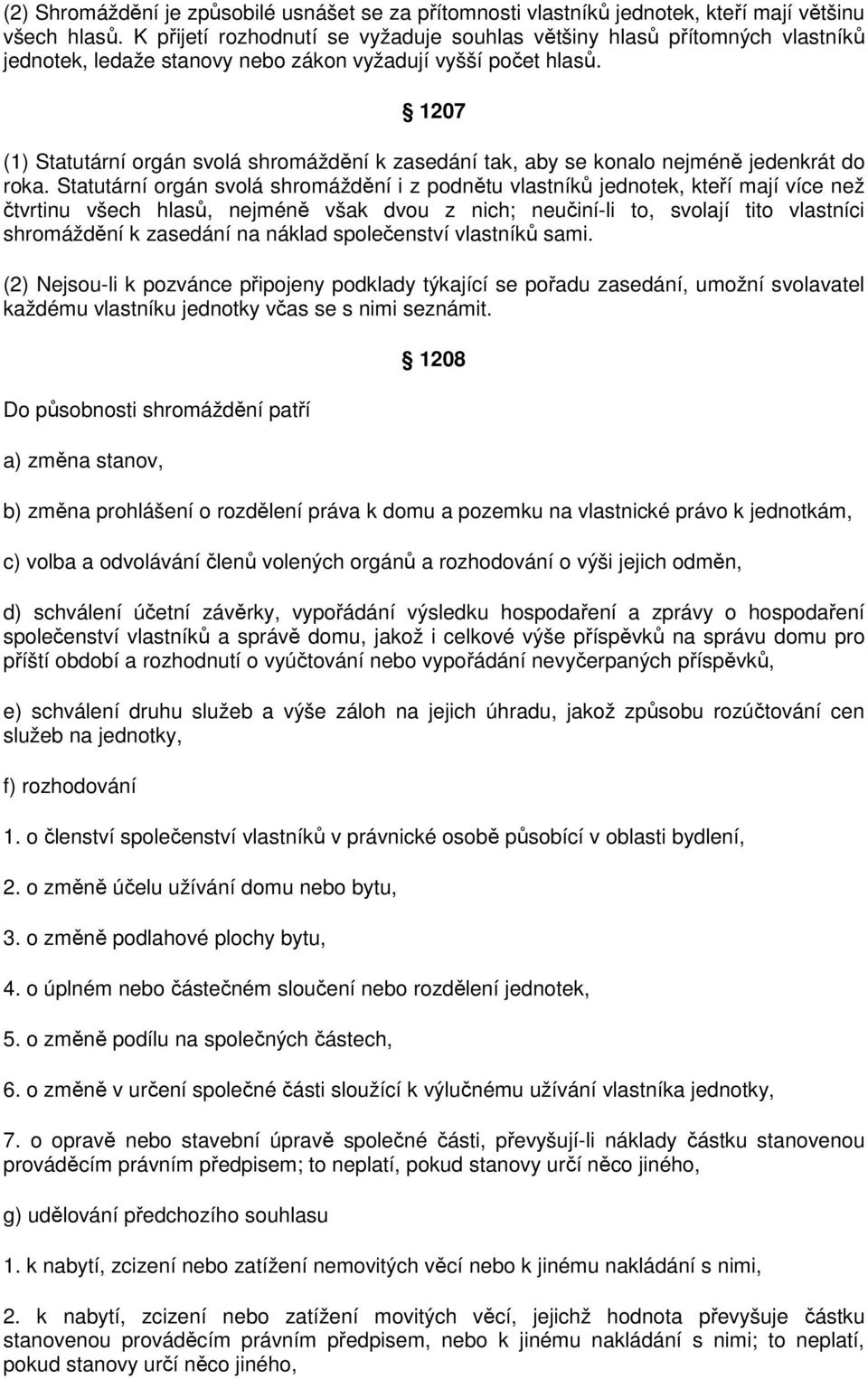 1207 (1) Statutární orgán svolá shromáždění k zasedání tak, aby se konalo nejméně jedenkrát do roka.