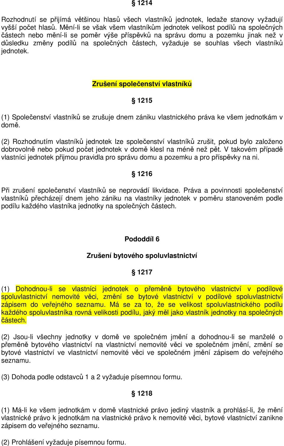 vyžaduje se souhlas všech vlastníků jednotek. Zrušení společenství vlastníků 1215 (1) Společenství vlastníků se zrušuje dnem zániku vlastnického práva ke všem jednotkám v domě.