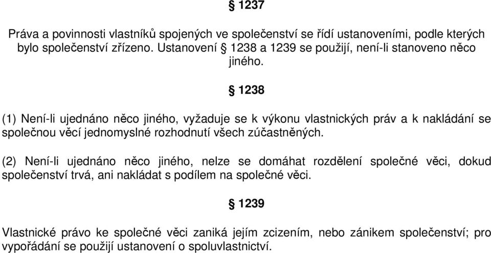 1238 (1) Není-li ujednáno něco jiného, vyžaduje se k výkonu vlastnických práv a k nakládání se společnou věcí jednomyslné rozhodnutí všech zúčastněných.