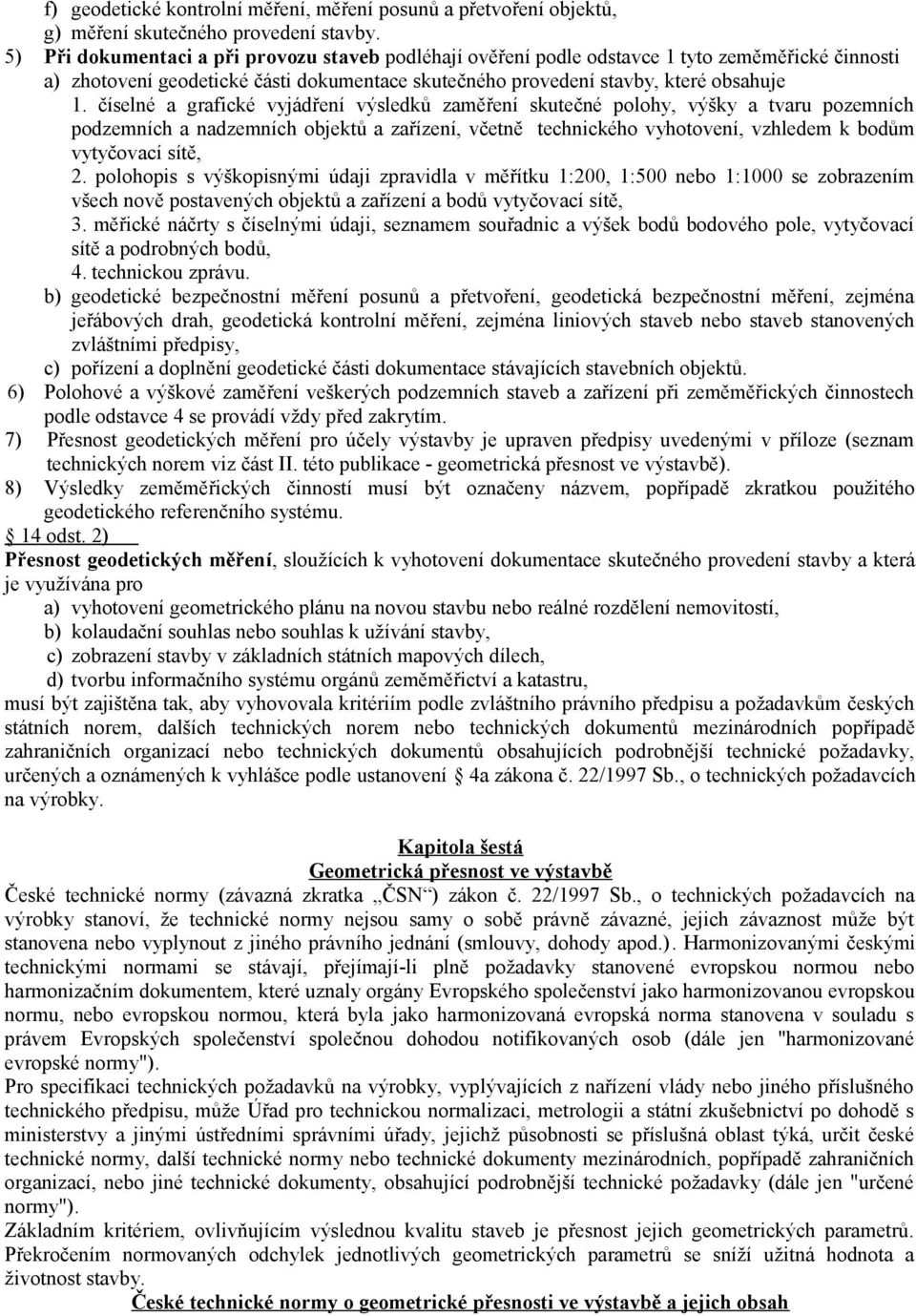 číselné a grafické vyjádření výsledků zaměření skutečné polohy, výšky a tvaru pozemních podzemních a nadzemních objektů a zařízení, včetně technického vyhotovení, vzhledem k bodům vytyčovací sítě, 2.