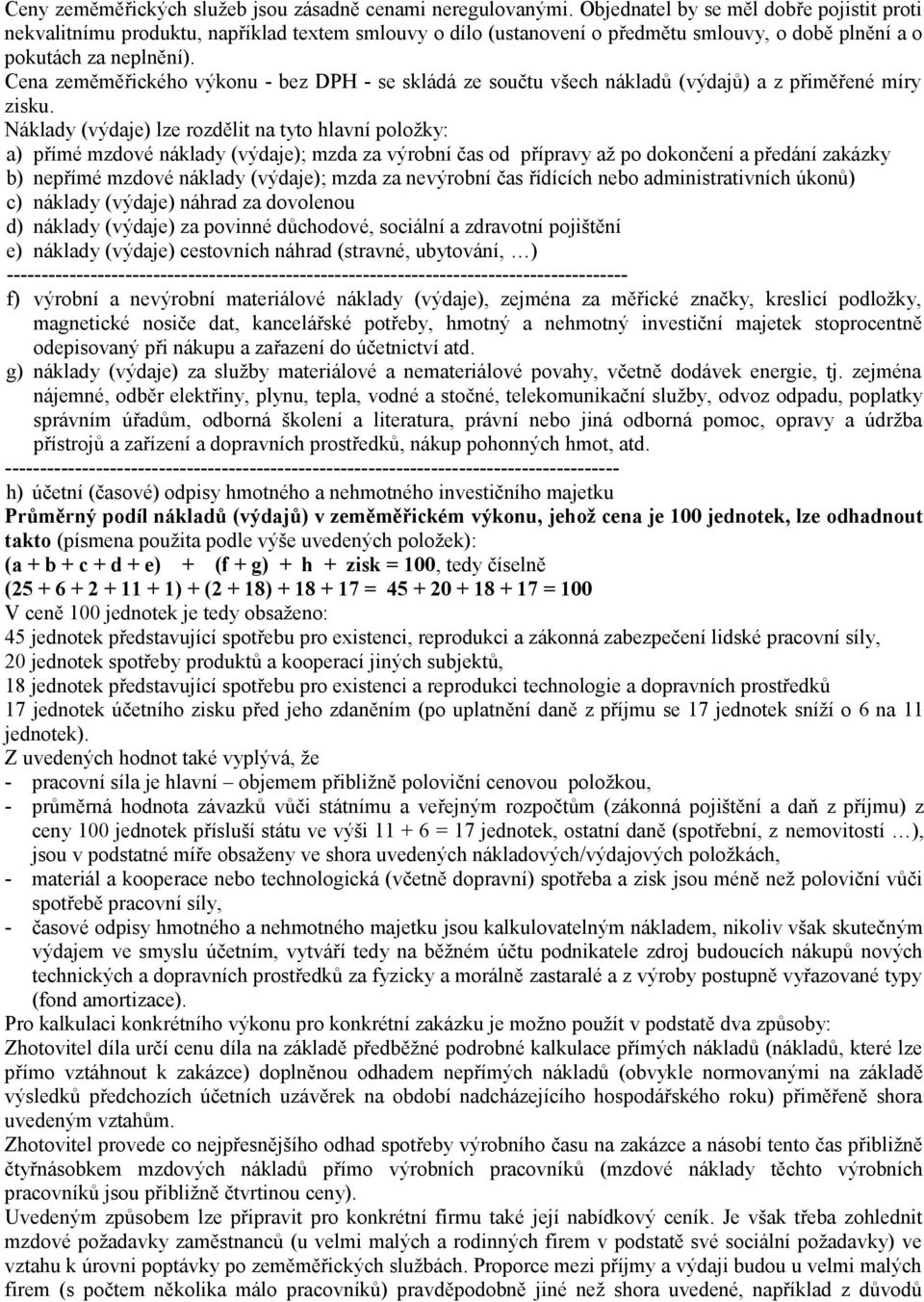 Cena zeměměřického výkonu - bez DPH - se skládá ze součtu všech nákladů (výdajů) a z přiměřené míry zisku.