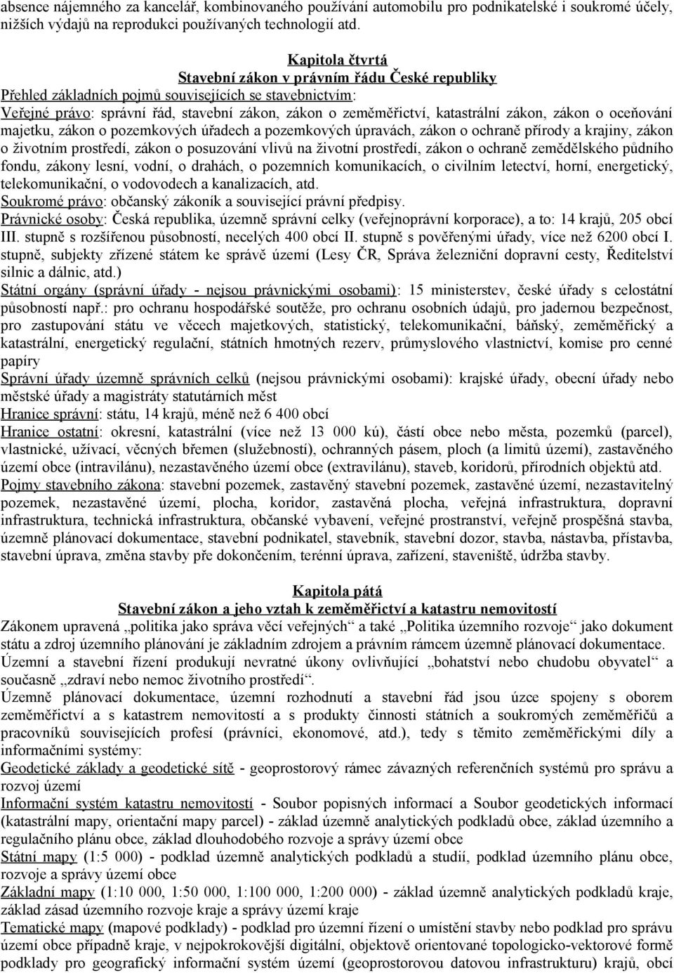 zákon, zákon o oceňování majetku, zákon o pozemkových úřadech a pozemkových úpravách, zákon o ochraně přírody a krajiny, zákon o životním prostředí, zákon o posuzování vlivů na životní prostředí,