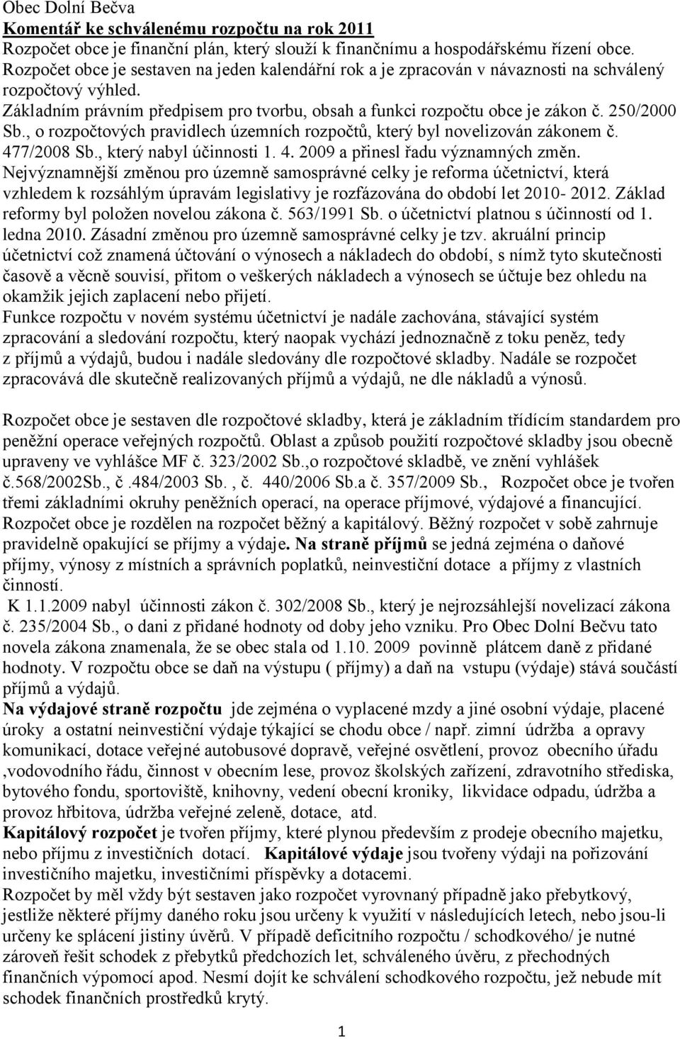 250/2000 Sb., o rozpočtových pravidlech územních rozpočtů, který byl novelizován zákonem č. 477/2008 Sb., který nabyl účinnosti 1. 4. 2009 a přinesl řadu významných změn.