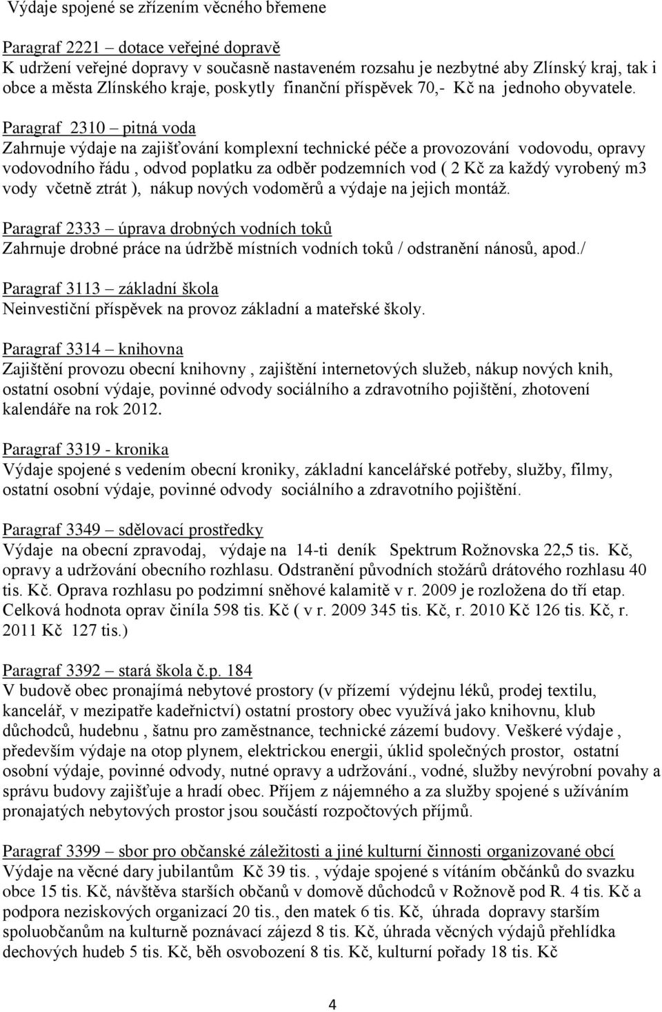 Paragraf 2310 pitná voda Zahrnuje výdaje na zajišťování komplexní technické péče a provozování vodovodu, opravy vodovodního řádu, odvod poplatku za odběr podzemních vod ( 2 Kč za každý vyrobený m3