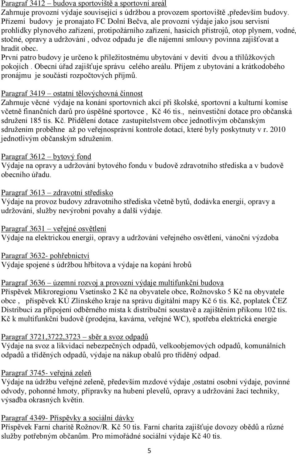 udržování, odvoz odpadu je dle nájemní smlouvy povinna zajišťovat a hradit obec. První patro budovy je určeno k příležitostnému ubytování v devíti dvou a třílůžkových pokojích.