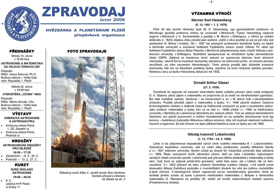 ZŠ, Západní ul. Knihovna města Plzně, Rodinná ul. KROUŽKY ASTRONOMICKÉ KROUŽKY PRO MLÁDEŽ 16:00 17:30 Začátečníci 6. 2.; 20. 2. Pokročilí 13. 2.; 27. 2. KURZY KURZ ZÁKLADŮ ASTRONOMIE 19:00 20:30 6. 2. učebna H+P Plzeň, U Dráhy 11 FOTO ZPRAVODAJE Raketový nosič Atlas V.