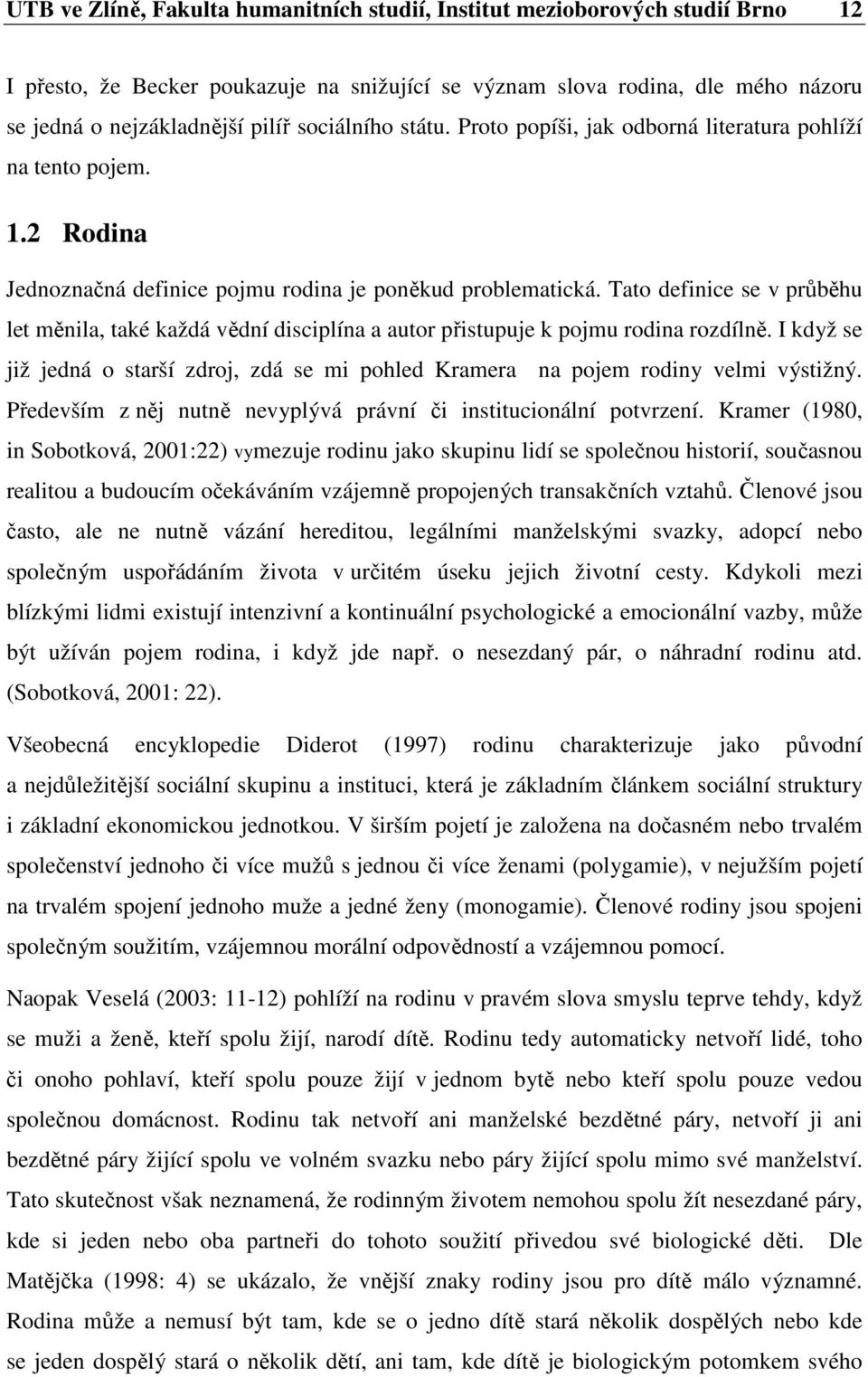 Tato definice se v průběhu let měnila, také každá vědní disciplína a autor přistupuje k pojmu rodina rozdílně.