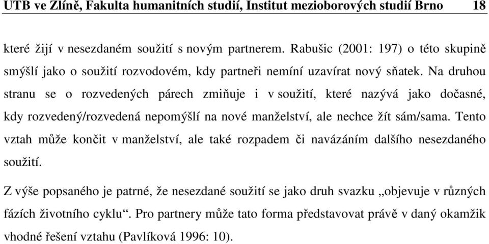 Na druhou stranu se o rozvedených párech zmiňuje i v soužití, které nazývá jako dočasné, kdy rozvedený/rozvedená nepomýšlí na nové manželství, ale nechce žít sám/sama.