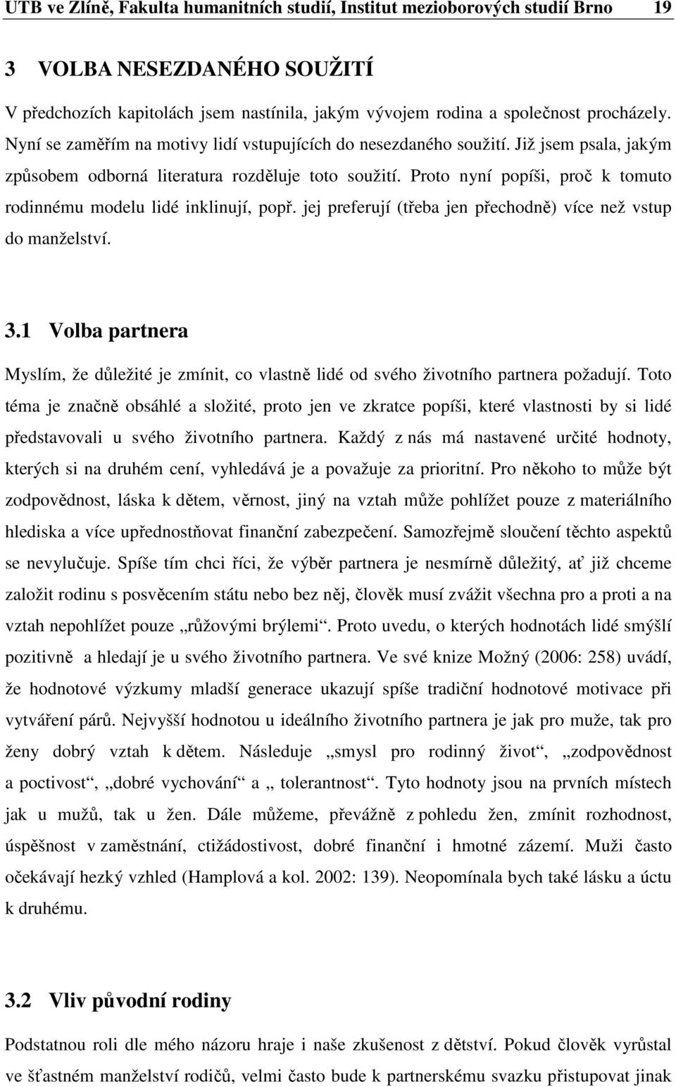 Proto nyní popíši, proč k tomuto rodinnému modelu lidé inklinují, popř. jej preferují (třeba jen přechodně) více než vstup do manželství. 3.