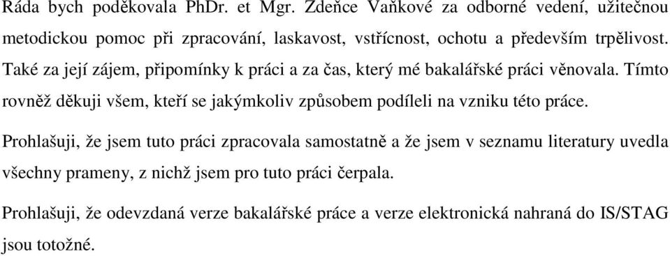 Také za její zájem, připomínky k práci a za čas, který mé bakalářské práci věnovala.