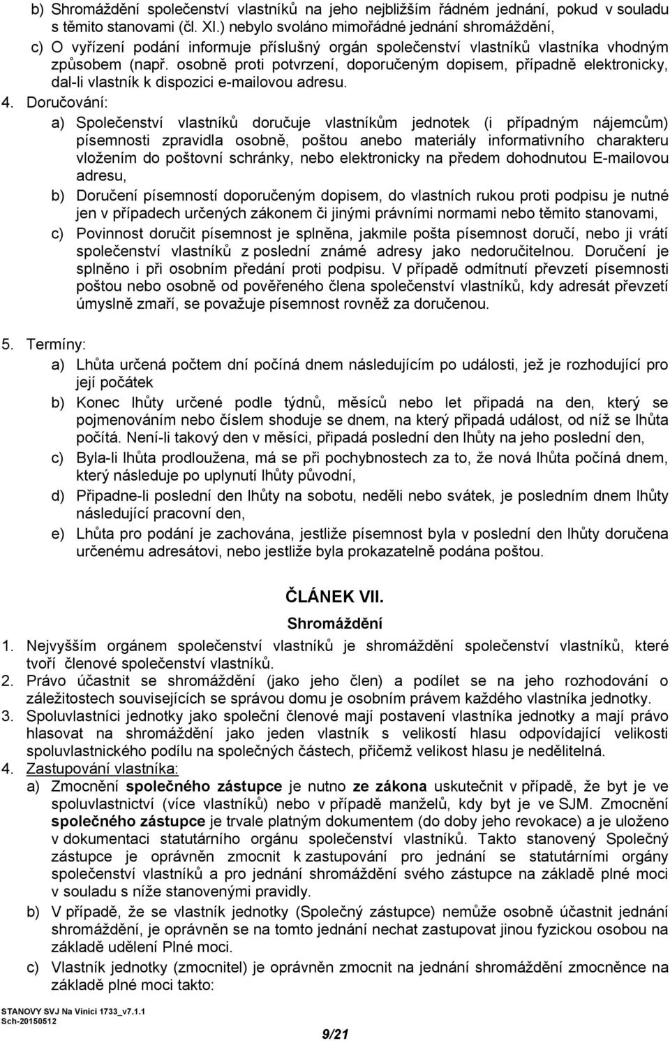 osobně proti potvrzení, doporučeným dopisem, případně elektronicky, dal-li vlastník k dispozici e-mailovou adresu. 4.