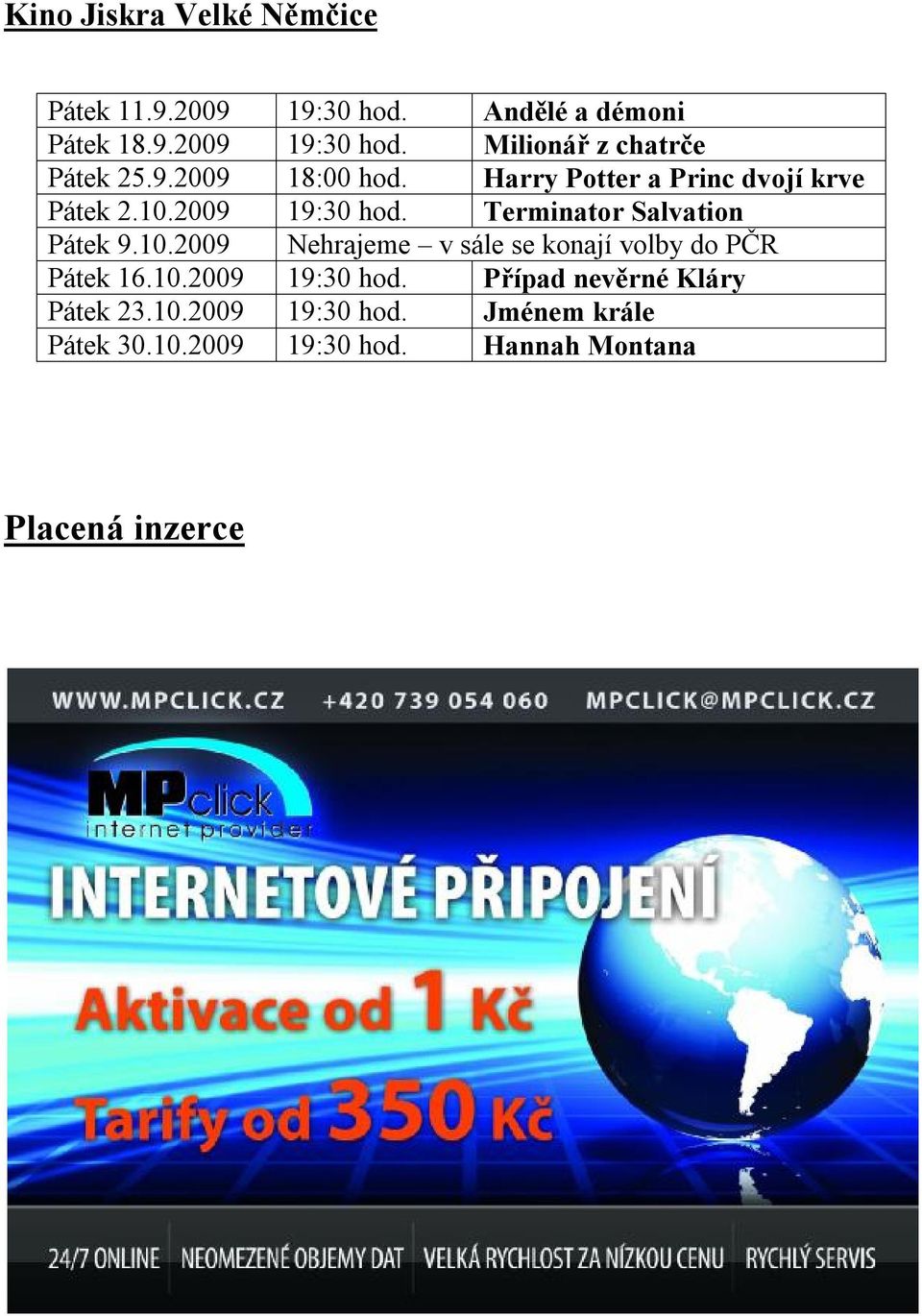 10.2009 Nehrajeme v sále se konají volby do PČR Pátek 16.10.2009 19:30 hod. Případ nevěrné Kláry Pátek 23.