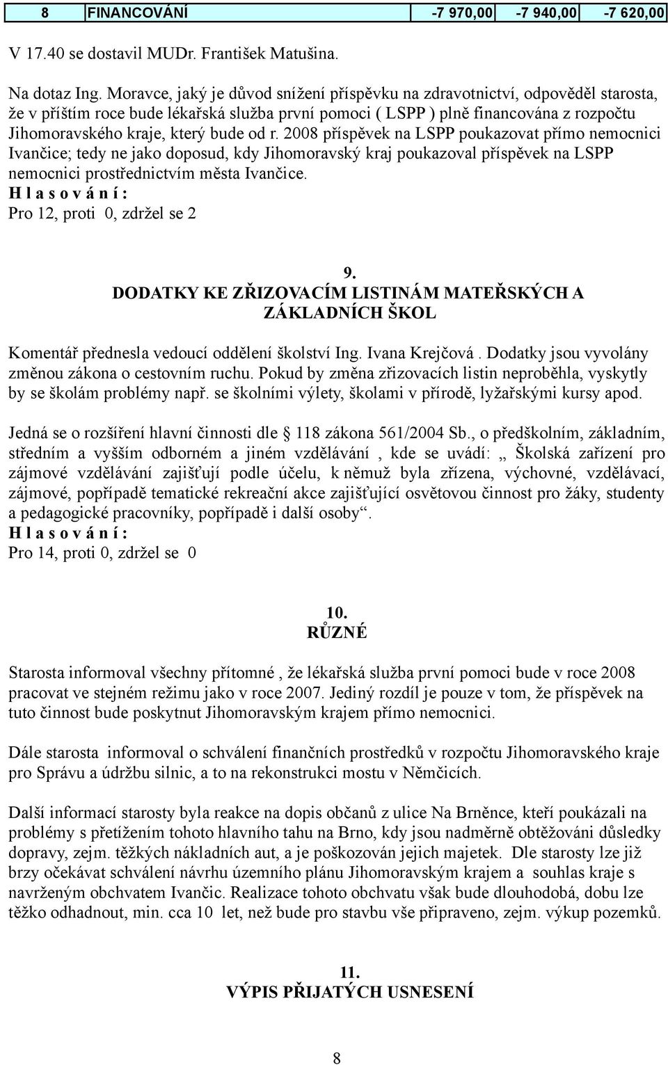 bude od r. 2008 příspěvek na LSPP poukazovat přímo nemocnici Ivančice; tedy ne jako doposud, kdy Jihomoravský kraj poukazoval příspěvek na LSPP nemocnici prostřednictvím města Ivančice.