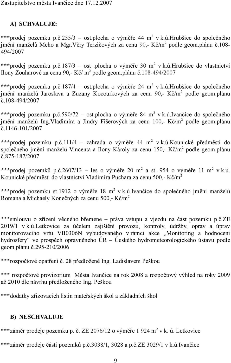 hrubšice do vlastnictví Ilony Zouharové za cenu 90,- Kč/ m 2 podle geom.plánu č.108-494/2007 ***prodej pozemku p.č.187/4 ost.plocha o výměře 24 m 2 v k.ú.